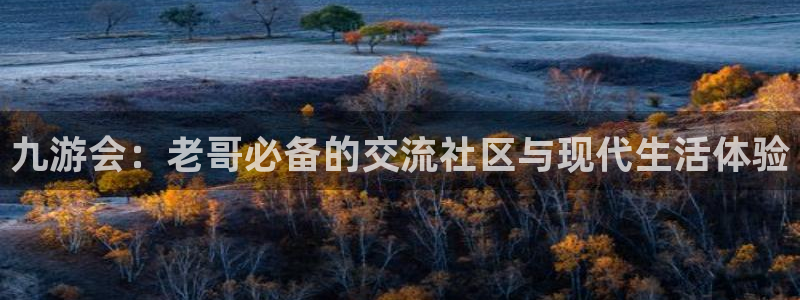 万向娱乐体育热门赛事有哪些：九游会：老哥必备的交流社区与现代生活体验