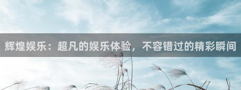 万向娱乐凯捷平台注册链接：辉煌娱乐：超凡的娱乐体验，不容错过的精彩瞬间