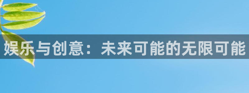 万向娱乐2注册：娱乐与创意：未来可能的无限可能