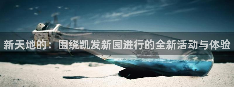 万向娱乐体育凯捷平台代理：新天地的：围绕凯发新园进行的全新活动与体验