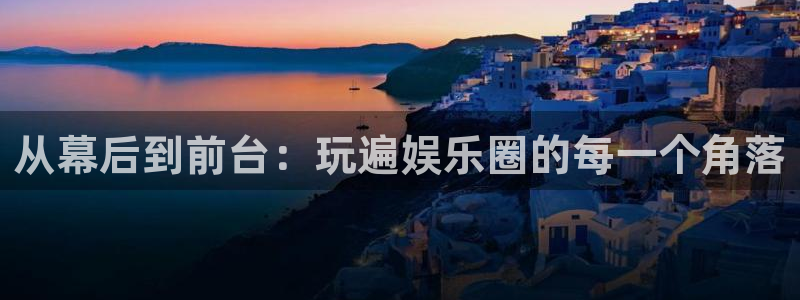 万向娱乐2登录入口：从幕后到前台：玩遍娱乐圈的每一个角落