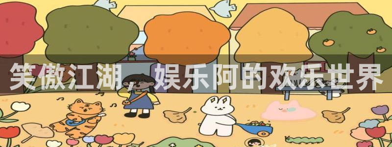 万向娱乐凯捷平台注册链接：笑傲江湖，娱乐阿的欢乐世界