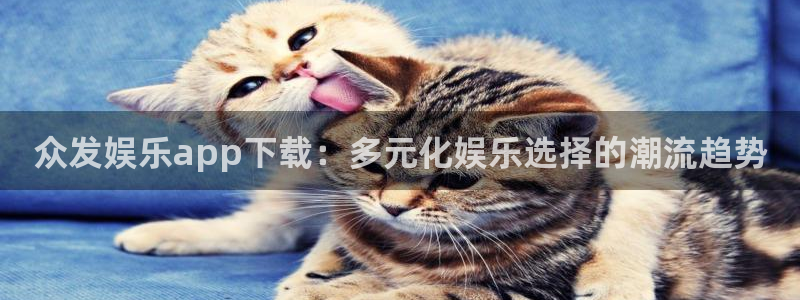 万向娱乐官网：众发娱乐app下载：多元化娱乐选择的潮流趋势