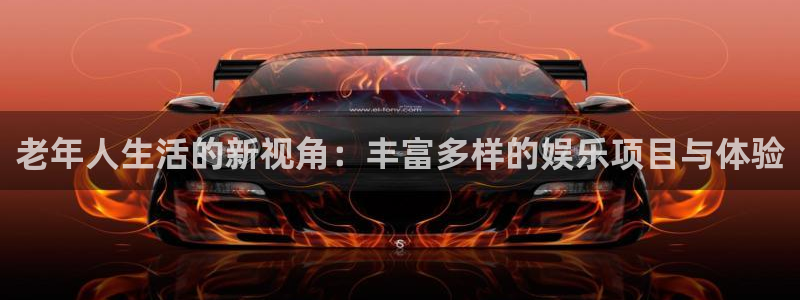 万向娱乐平台在线开户：老年人生活的新视角：丰富多样的娱乐项目与体验