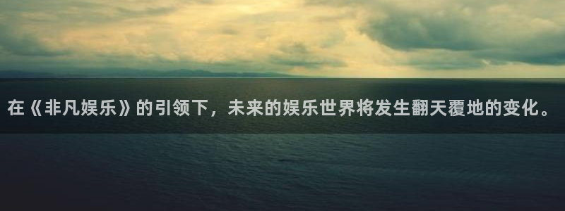 万向娱乐2平台登录：在《非凡娱乐》的引领下，未来的娱乐世界将发生翻天覆地的变化。