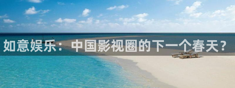 万向娱乐官网入口：如意娱乐：中国影视圈的下一个春天？