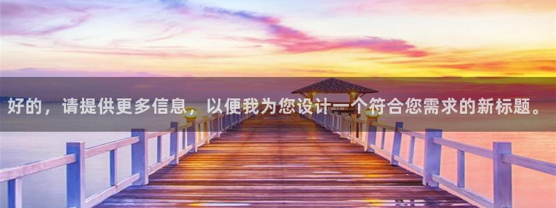 万向娱乐体育论坛：好的，请提供更多信息，以便我为您设计一个符合您需求的新标题。